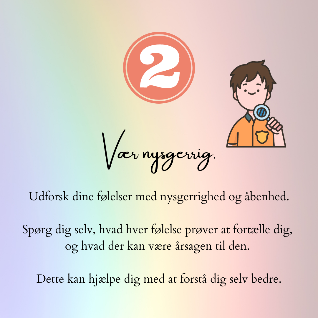 Vær nysgerrig. Udforsk dine følelser med nysgerrighed og åbenhed. Spørg dig selv, hvad hver følelse prøver at fortælle dig og hvad der kan være årsag til den. Dette kan hjælpe med at forstå dig selv bedre.