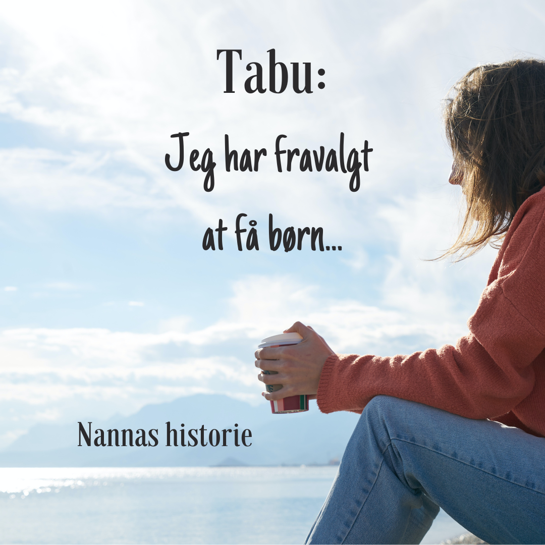 Tabu: Jeg har fravalgt børn. Nannas historie.