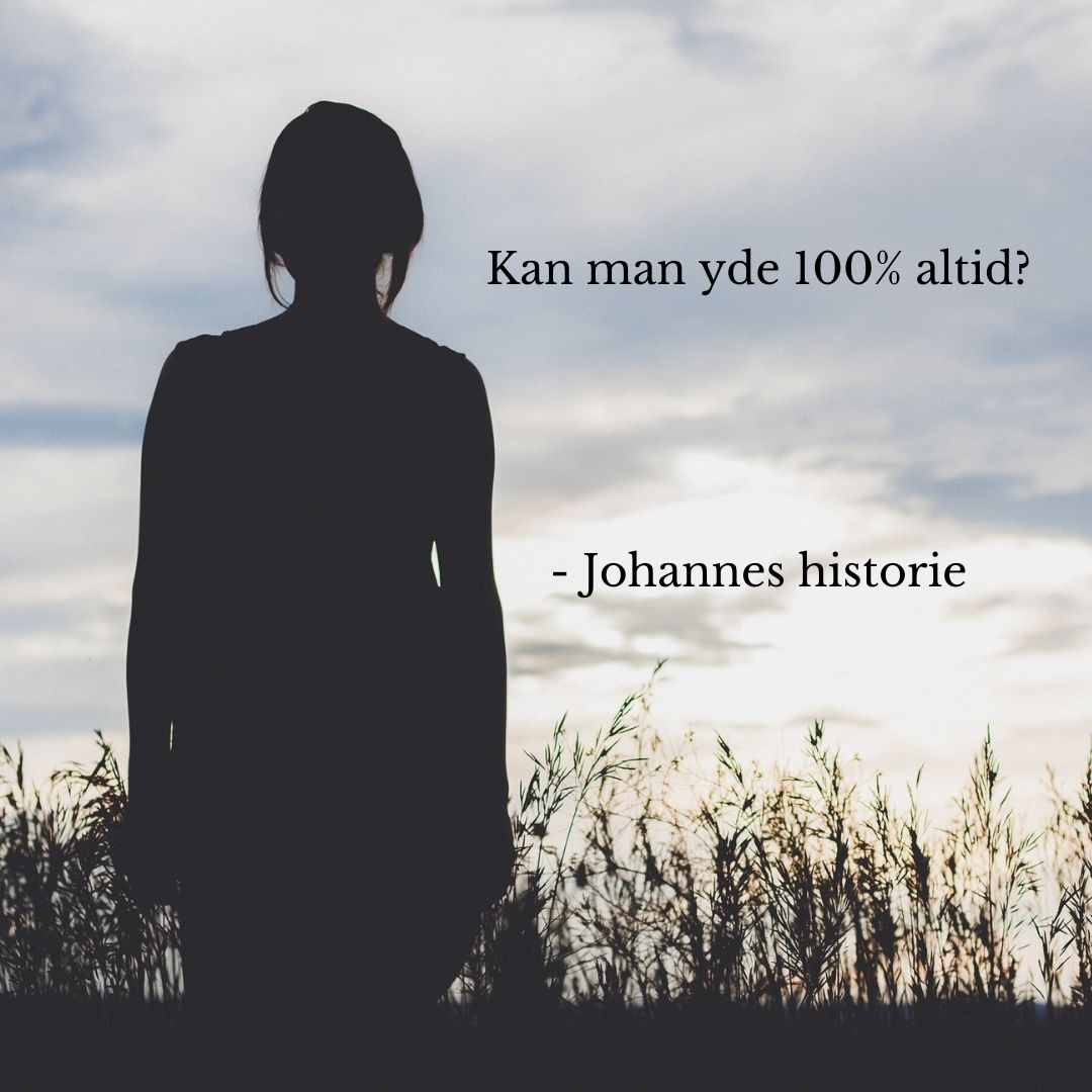 Kan man yde 100 procent altid? Johannes historie