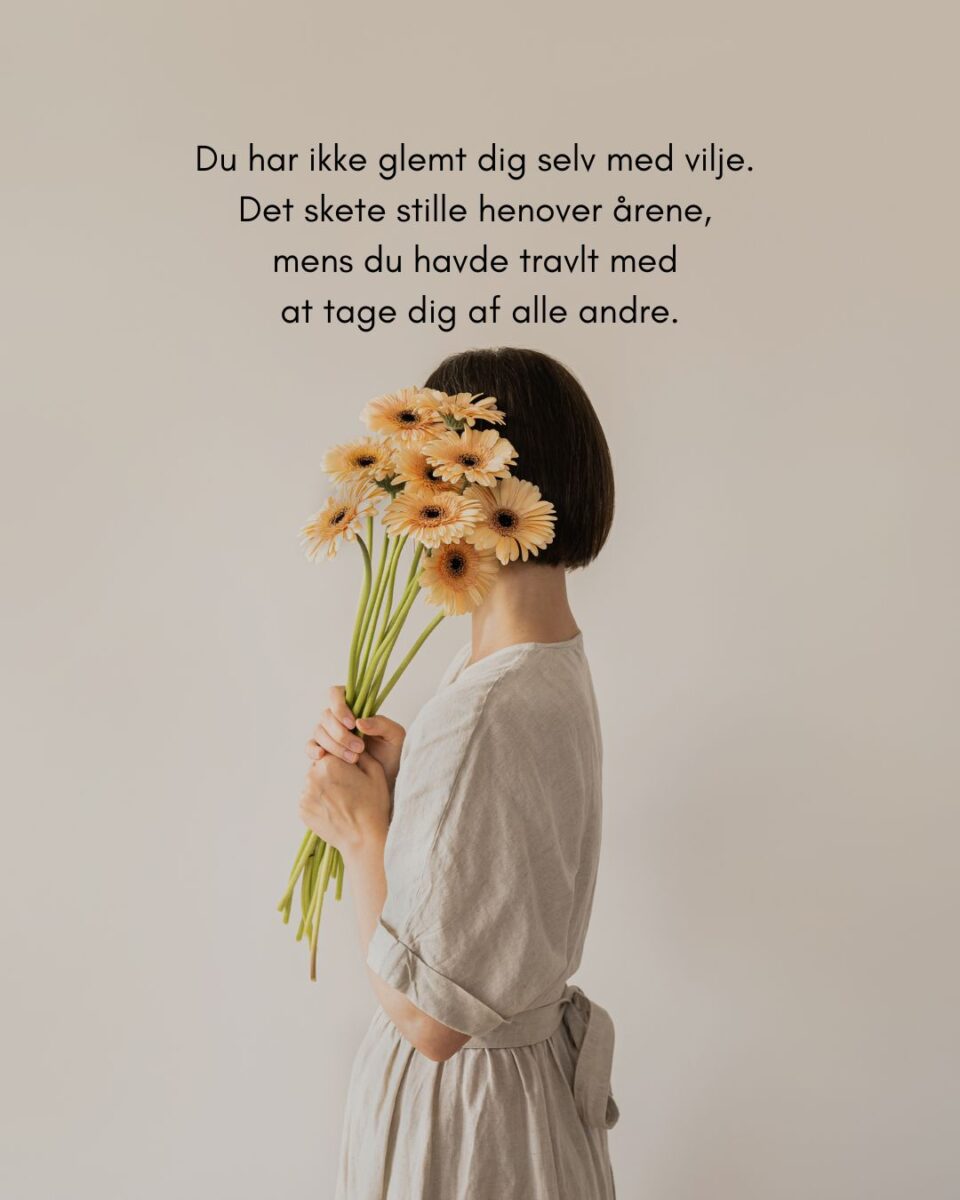 Du har ikke glemt dig selv med vilje. Det skete stille henover årene, mens du havde travlt med at tage dig af alle andre.